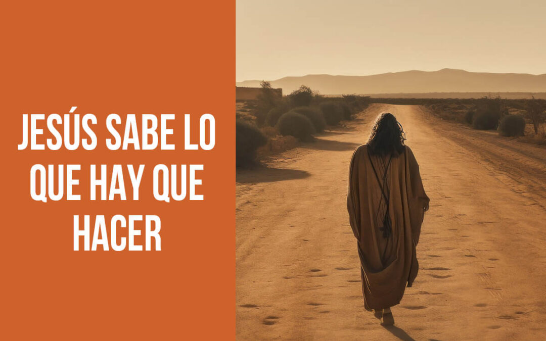 Jesús sabe lo que hay que hacer