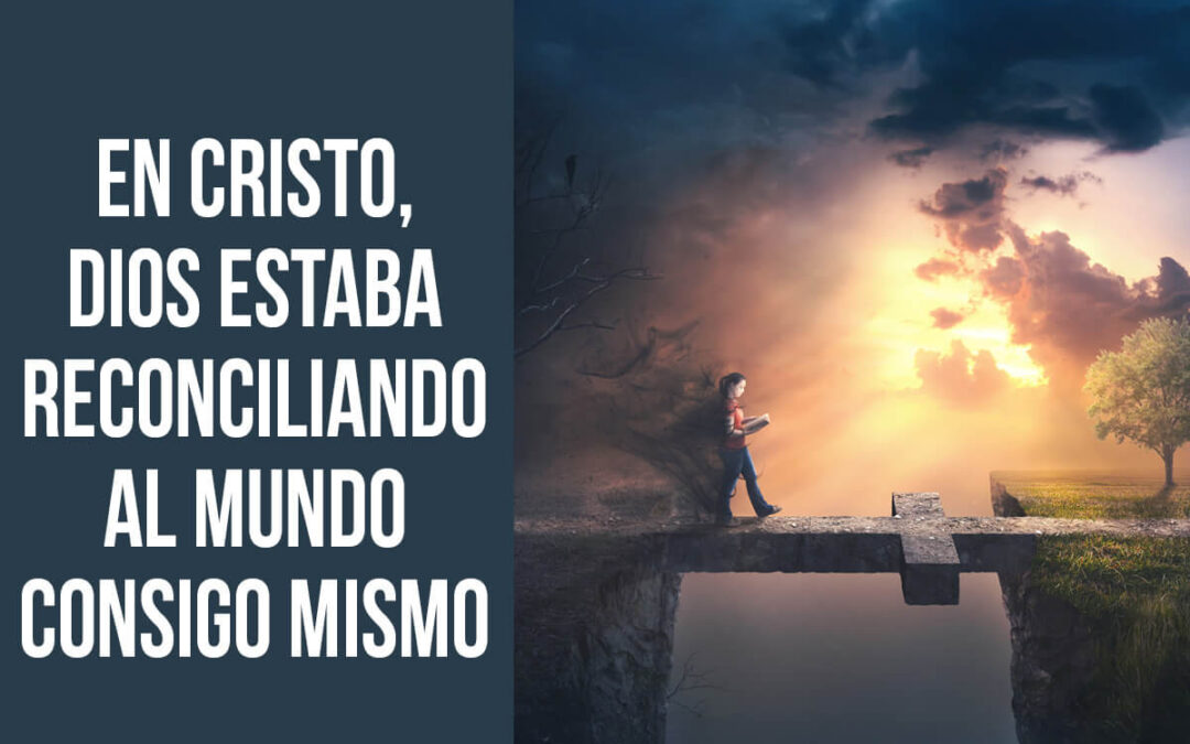 En Cristo, Dios estaba reconciliando al mundo consigo mismo
