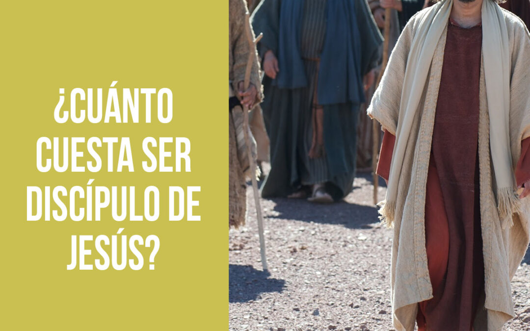 ¿Cuánto cuesta ser discípulo de Jesús?