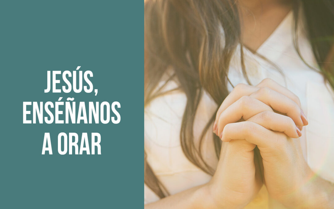 Jesús, enséñanos a orar