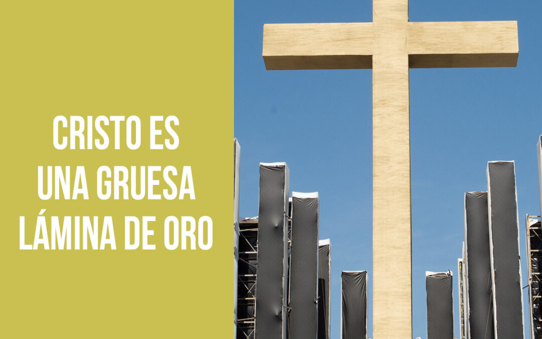 Cristo es una gruesa lámina de oro