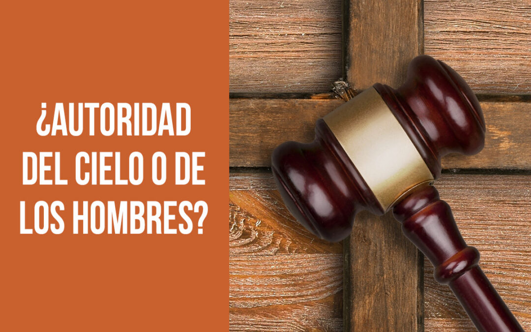 ¿Autoridad del Cielo o de los hombres?